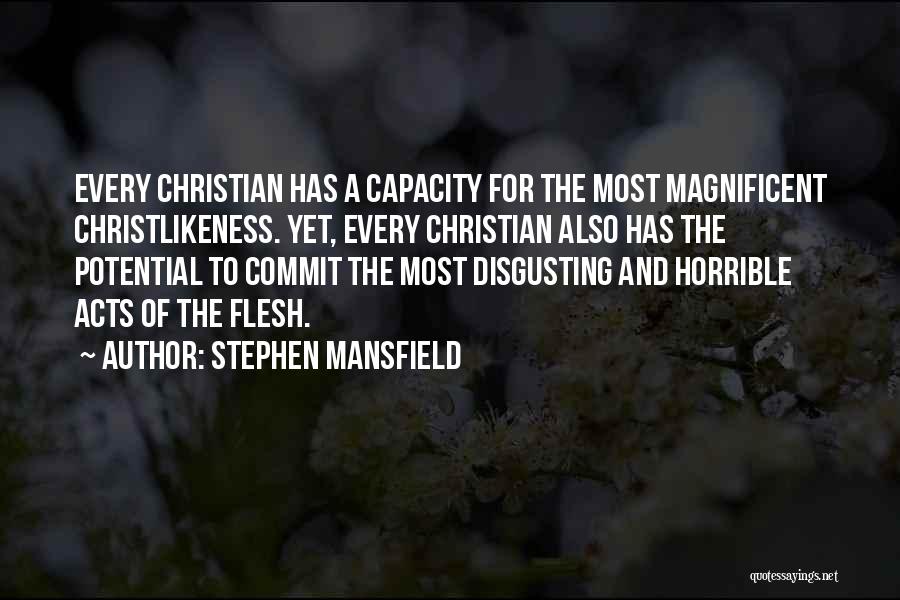 Stephen Mansfield Quotes: Every Christian Has A Capacity For The Most Magnificent Christlikeness. Yet, Every Christian Also Has The Potential To Commit The