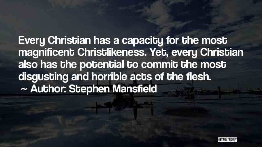 Stephen Mansfield Quotes: Every Christian Has A Capacity For The Most Magnificent Christlikeness. Yet, Every Christian Also Has The Potential To Commit The