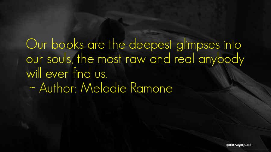Melodie Ramone Quotes: Our Books Are The Deepest Glimpses Into Our Souls, The Most Raw And Real Anybody Will Ever Find Us.