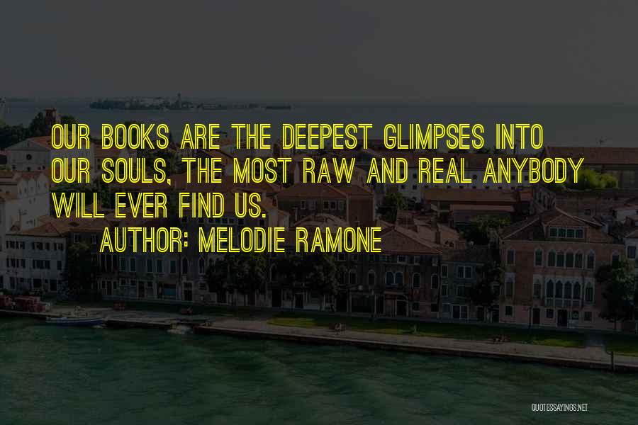 Melodie Ramone Quotes: Our Books Are The Deepest Glimpses Into Our Souls, The Most Raw And Real Anybody Will Ever Find Us.