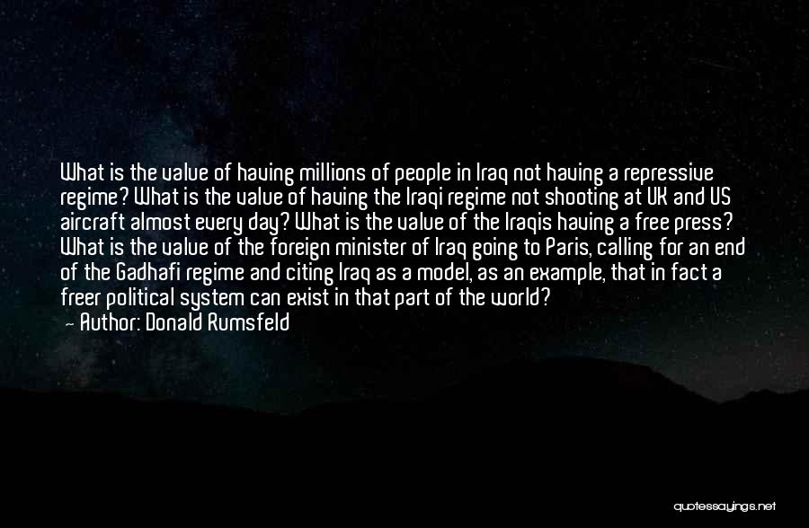 Donald Rumsfeld Quotes: What Is The Value Of Having Millions Of People In Iraq Not Having A Repressive Regime? What Is The Value