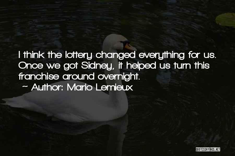Mario Lemieux Quotes: I Think The Lottery Changed Everything For Us. Once We Got Sidney, It Helped Us Turn This Franchise Around Overnight.
