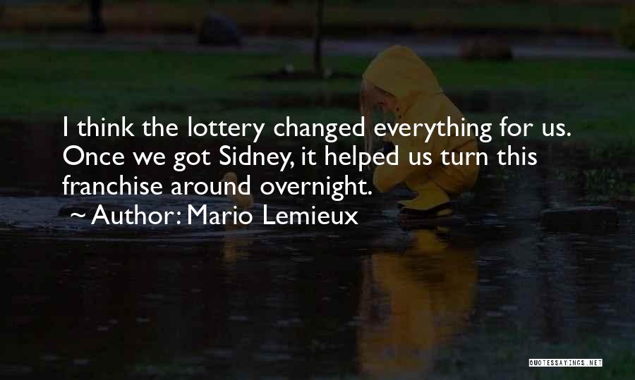 Mario Lemieux Quotes: I Think The Lottery Changed Everything For Us. Once We Got Sidney, It Helped Us Turn This Franchise Around Overnight.