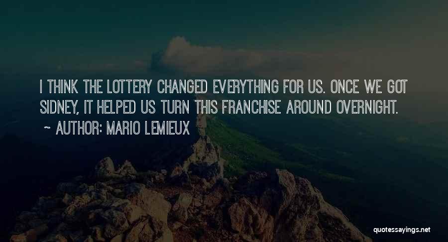 Mario Lemieux Quotes: I Think The Lottery Changed Everything For Us. Once We Got Sidney, It Helped Us Turn This Franchise Around Overnight.