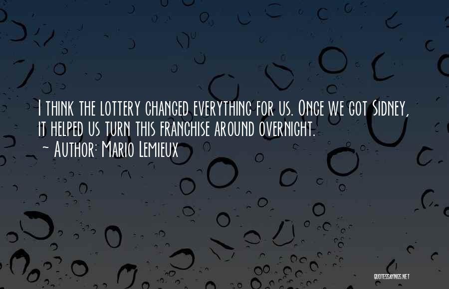 Mario Lemieux Quotes: I Think The Lottery Changed Everything For Us. Once We Got Sidney, It Helped Us Turn This Franchise Around Overnight.