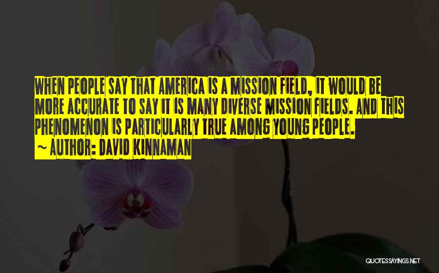 David Kinnaman Quotes: When People Say That America Is A Mission Field, It Would Be More Accurate To Say It Is Many Diverse