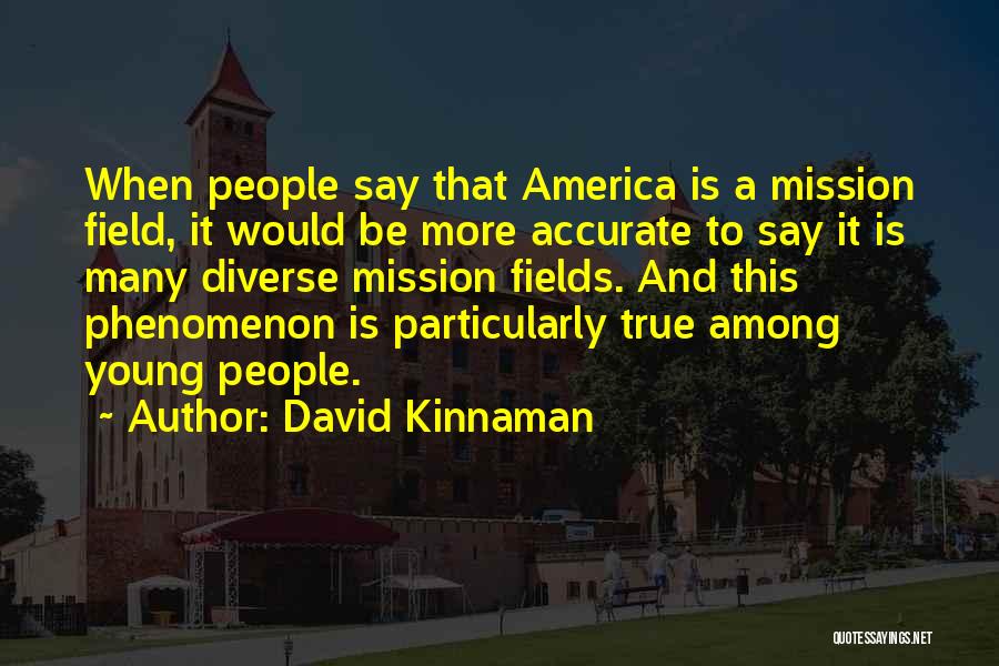 David Kinnaman Quotes: When People Say That America Is A Mission Field, It Would Be More Accurate To Say It Is Many Diverse