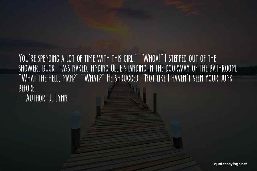 J. Lynn Quotes: You're Spending A Lot Of Time With This Girl. Whoa! I Stepped Out Of The Shower, Buck -ass Naked, Finding