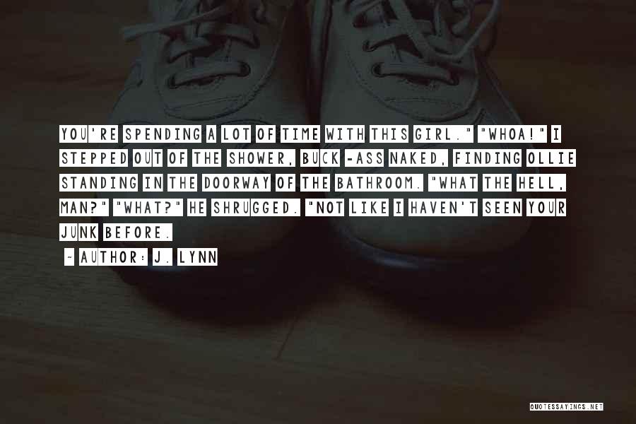 J. Lynn Quotes: You're Spending A Lot Of Time With This Girl. Whoa! I Stepped Out Of The Shower, Buck -ass Naked, Finding