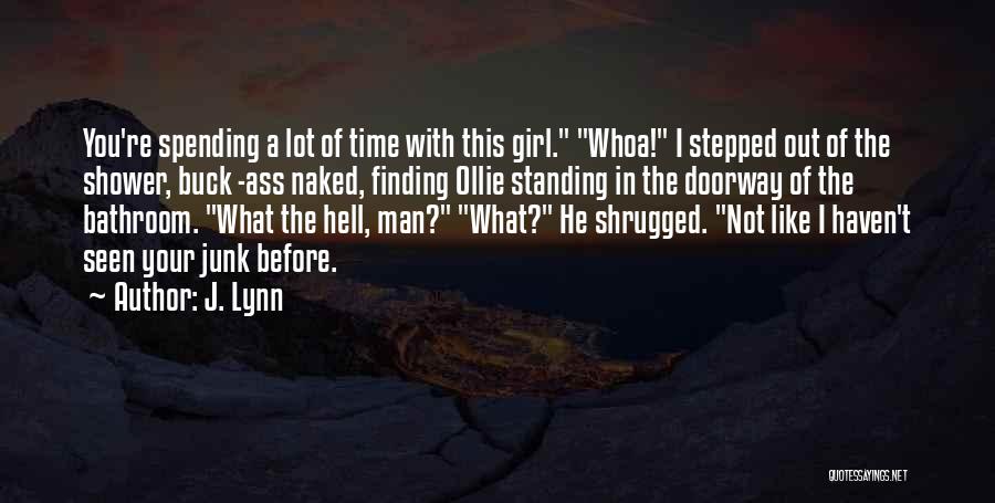 J. Lynn Quotes: You're Spending A Lot Of Time With This Girl. Whoa! I Stepped Out Of The Shower, Buck -ass Naked, Finding