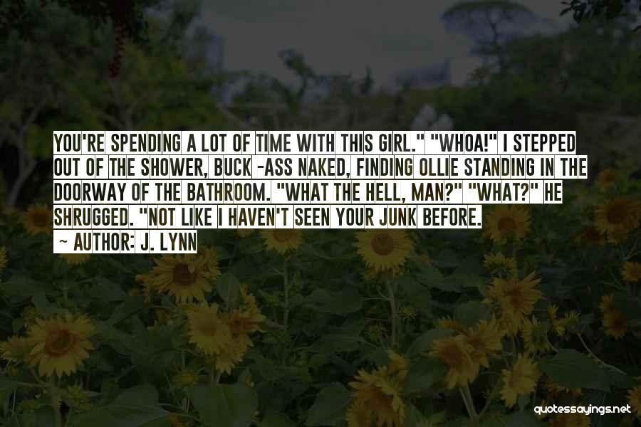 J. Lynn Quotes: You're Spending A Lot Of Time With This Girl. Whoa! I Stepped Out Of The Shower, Buck -ass Naked, Finding