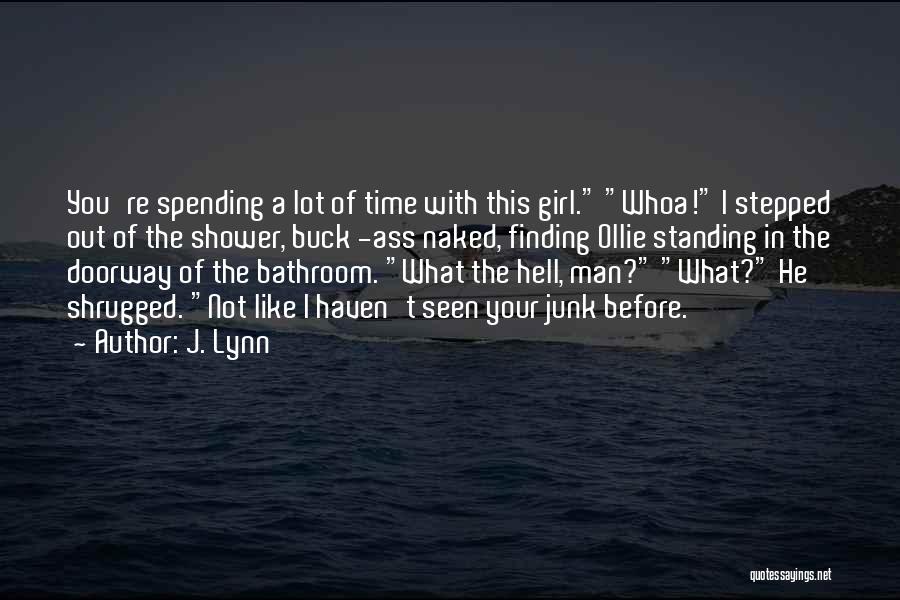 J. Lynn Quotes: You're Spending A Lot Of Time With This Girl. Whoa! I Stepped Out Of The Shower, Buck -ass Naked, Finding