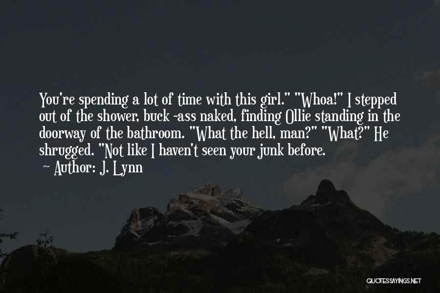 J. Lynn Quotes: You're Spending A Lot Of Time With This Girl. Whoa! I Stepped Out Of The Shower, Buck -ass Naked, Finding