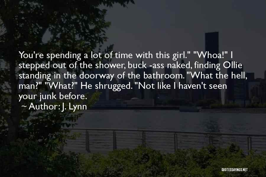 J. Lynn Quotes: You're Spending A Lot Of Time With This Girl. Whoa! I Stepped Out Of The Shower, Buck -ass Naked, Finding