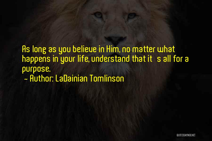 LaDainian Tomlinson Quotes: As Long As You Believe In Him, No Matter What Happens In Your Life, Understand That It's All For A