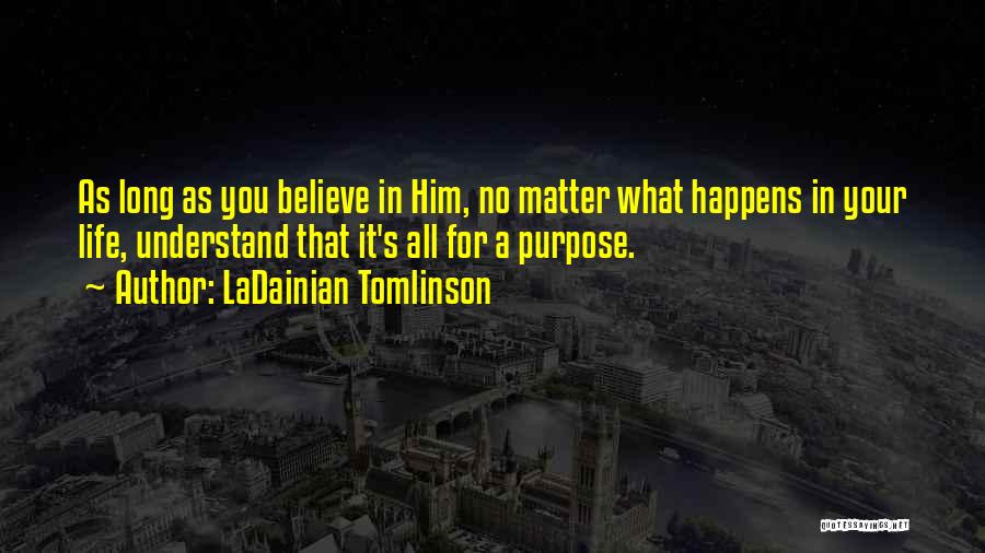 LaDainian Tomlinson Quotes: As Long As You Believe In Him, No Matter What Happens In Your Life, Understand That It's All For A