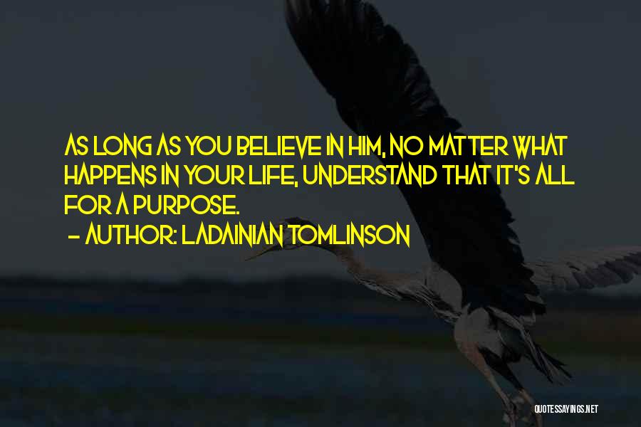 LaDainian Tomlinson Quotes: As Long As You Believe In Him, No Matter What Happens In Your Life, Understand That It's All For A