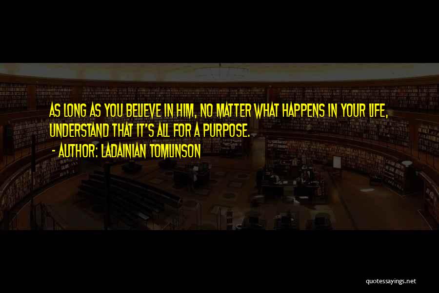 LaDainian Tomlinson Quotes: As Long As You Believe In Him, No Matter What Happens In Your Life, Understand That It's All For A