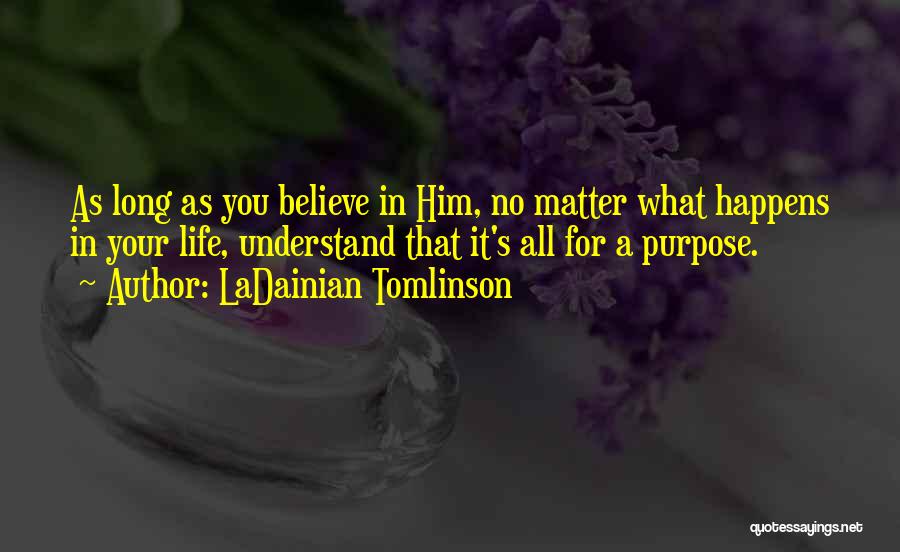 LaDainian Tomlinson Quotes: As Long As You Believe In Him, No Matter What Happens In Your Life, Understand That It's All For A