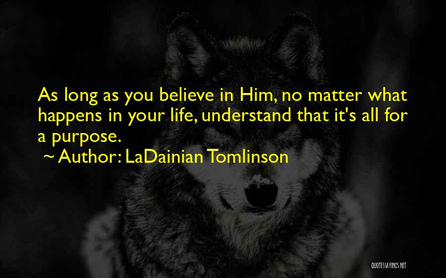 LaDainian Tomlinson Quotes: As Long As You Believe In Him, No Matter What Happens In Your Life, Understand That It's All For A