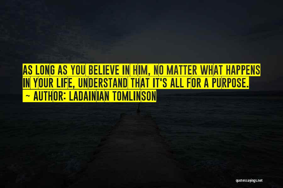 LaDainian Tomlinson Quotes: As Long As You Believe In Him, No Matter What Happens In Your Life, Understand That It's All For A