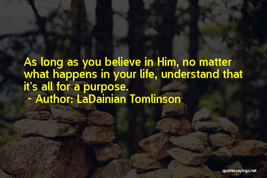 LaDainian Tomlinson Quotes: As Long As You Believe In Him, No Matter What Happens In Your Life, Understand That It's All For A