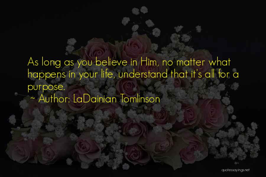 LaDainian Tomlinson Quotes: As Long As You Believe In Him, No Matter What Happens In Your Life, Understand That It's All For A