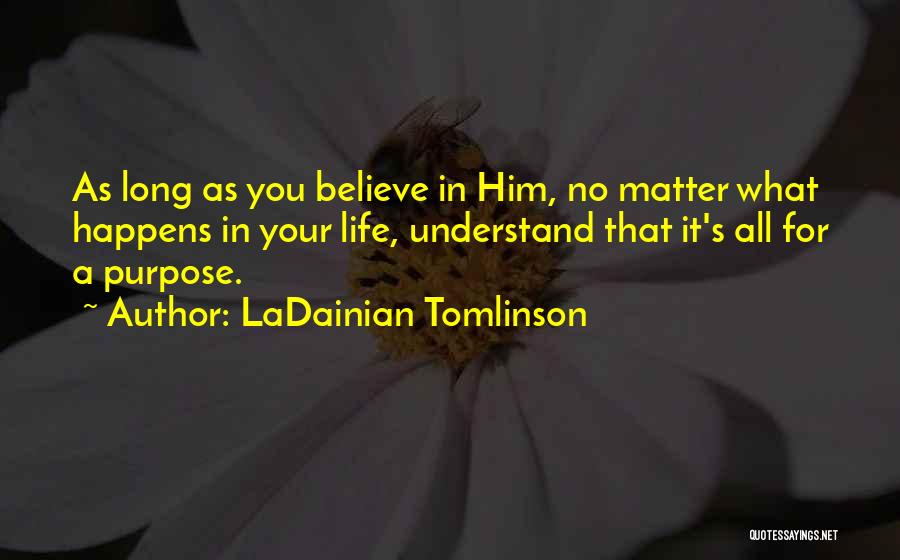 LaDainian Tomlinson Quotes: As Long As You Believe In Him, No Matter What Happens In Your Life, Understand That It's All For A
