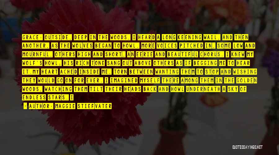 Maggie Stiefvater Quotes: Grace: Outside, Deep In The Woods, I Heard A Long Keening Wail, And Then Another, As The Wolves Began To