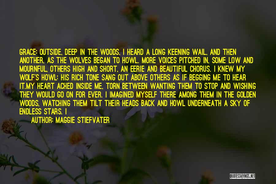 Maggie Stiefvater Quotes: Grace: Outside, Deep In The Woods, I Heard A Long Keening Wail, And Then Another, As The Wolves Began To