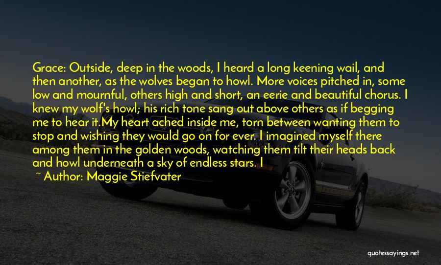 Maggie Stiefvater Quotes: Grace: Outside, Deep In The Woods, I Heard A Long Keening Wail, And Then Another, As The Wolves Began To