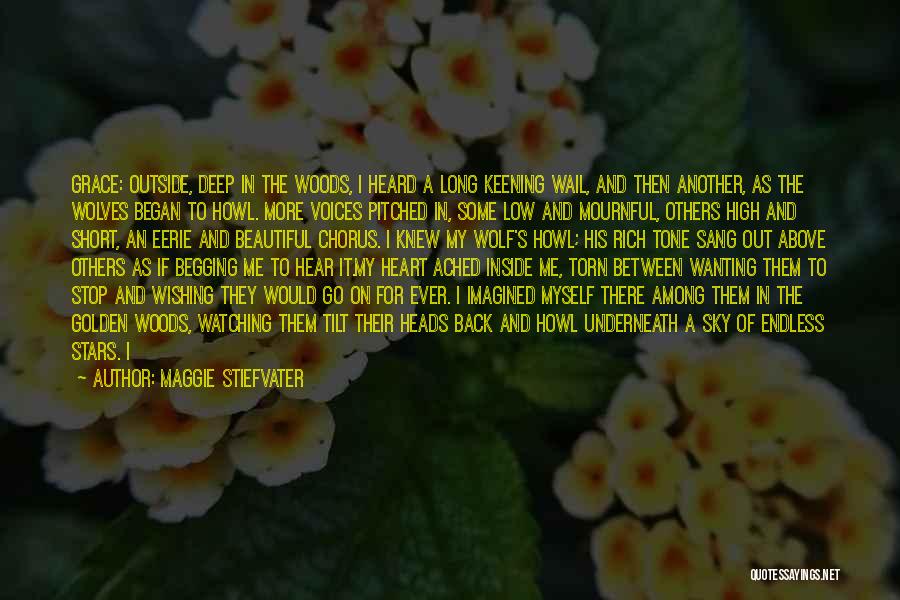 Maggie Stiefvater Quotes: Grace: Outside, Deep In The Woods, I Heard A Long Keening Wail, And Then Another, As The Wolves Began To