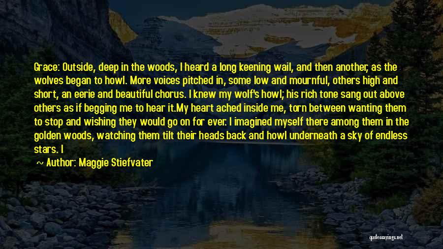 Maggie Stiefvater Quotes: Grace: Outside, Deep In The Woods, I Heard A Long Keening Wail, And Then Another, As The Wolves Began To