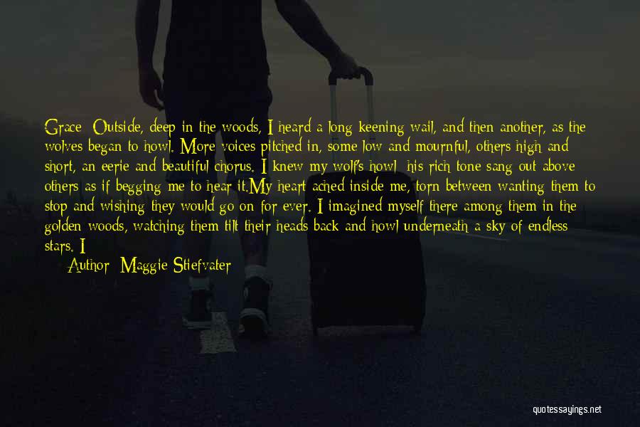 Maggie Stiefvater Quotes: Grace: Outside, Deep In The Woods, I Heard A Long Keening Wail, And Then Another, As The Wolves Began To