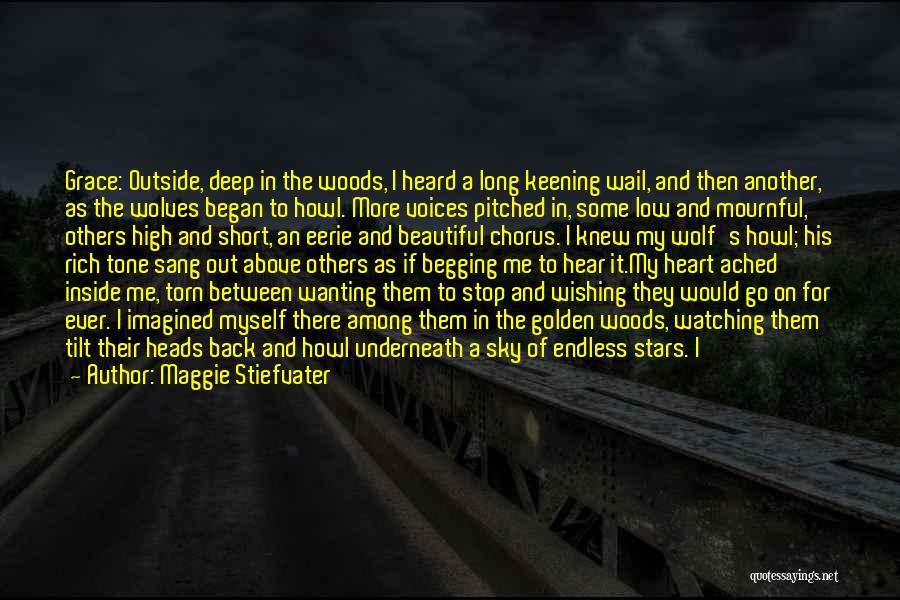 Maggie Stiefvater Quotes: Grace: Outside, Deep In The Woods, I Heard A Long Keening Wail, And Then Another, As The Wolves Began To