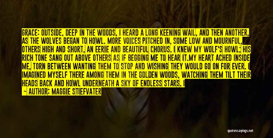 Maggie Stiefvater Quotes: Grace: Outside, Deep In The Woods, I Heard A Long Keening Wail, And Then Another, As The Wolves Began To