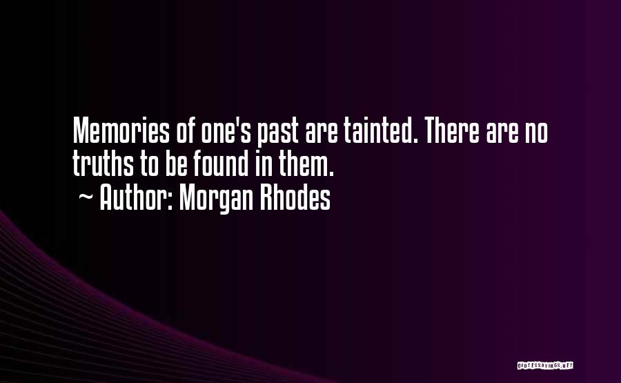 Morgan Rhodes Quotes: Memories Of One's Past Are Tainted. There Are No Truths To Be Found In Them.