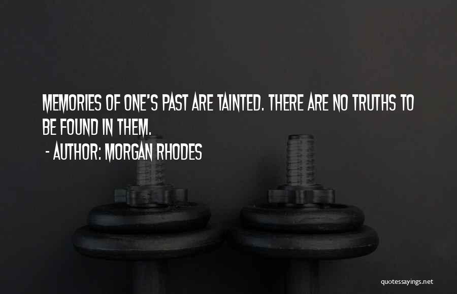 Morgan Rhodes Quotes: Memories Of One's Past Are Tainted. There Are No Truths To Be Found In Them.