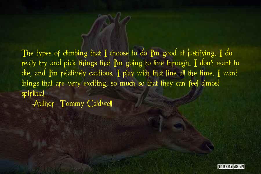 Tommy Caldwell Quotes: The Types Of Climbing That I Choose To Do I'm Good At Justifying. I Do Really Try And Pick Things