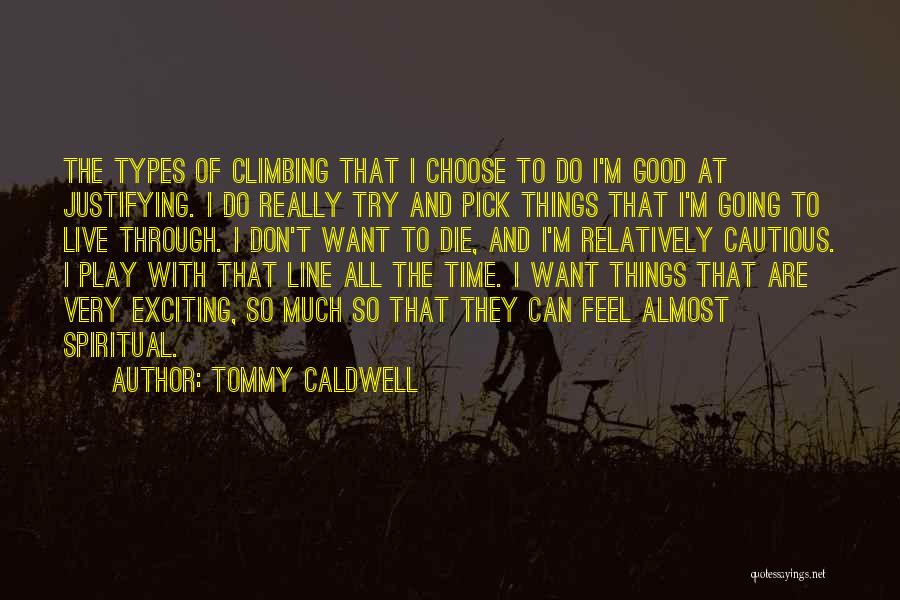 Tommy Caldwell Quotes: The Types Of Climbing That I Choose To Do I'm Good At Justifying. I Do Really Try And Pick Things