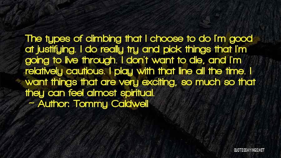 Tommy Caldwell Quotes: The Types Of Climbing That I Choose To Do I'm Good At Justifying. I Do Really Try And Pick Things