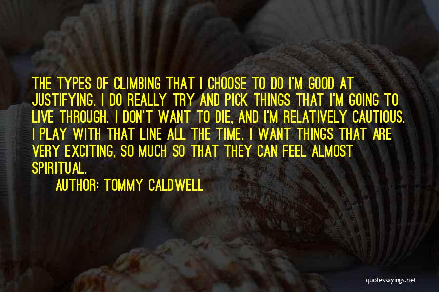 Tommy Caldwell Quotes: The Types Of Climbing That I Choose To Do I'm Good At Justifying. I Do Really Try And Pick Things