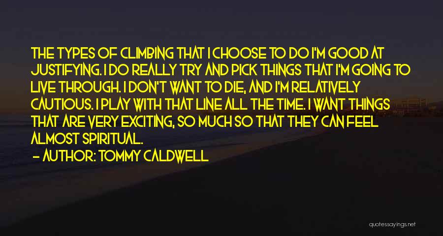 Tommy Caldwell Quotes: The Types Of Climbing That I Choose To Do I'm Good At Justifying. I Do Really Try And Pick Things