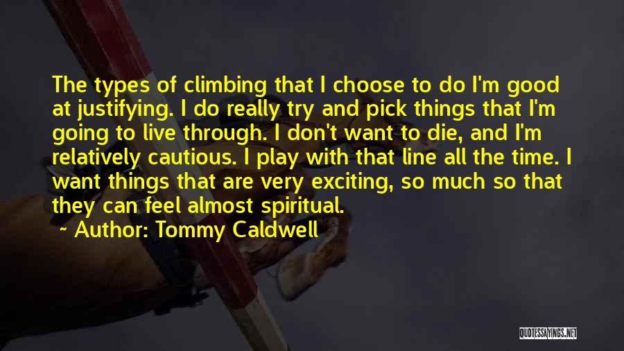 Tommy Caldwell Quotes: The Types Of Climbing That I Choose To Do I'm Good At Justifying. I Do Really Try And Pick Things