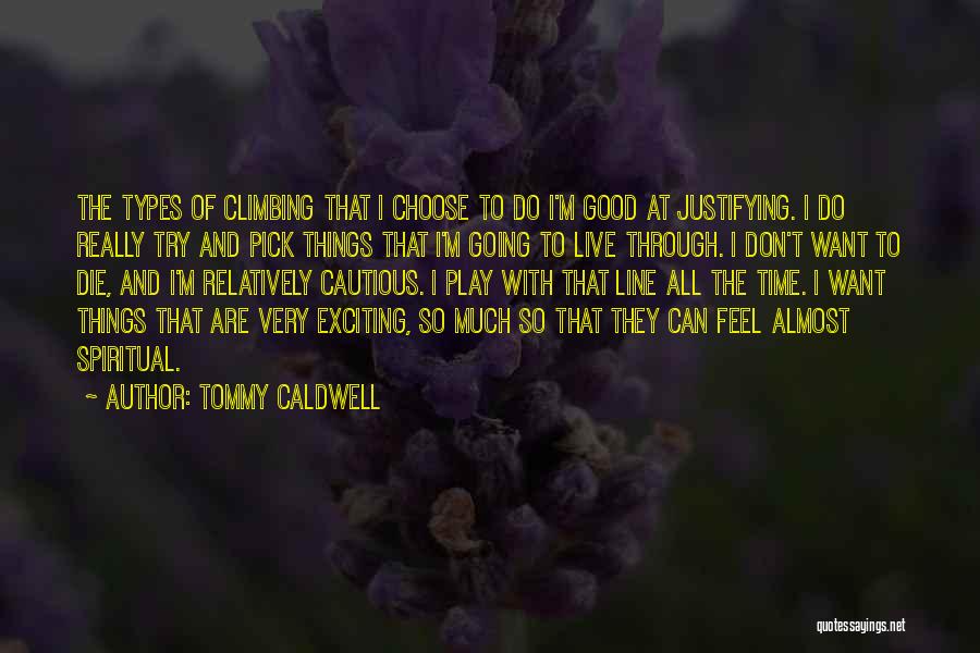 Tommy Caldwell Quotes: The Types Of Climbing That I Choose To Do I'm Good At Justifying. I Do Really Try And Pick Things