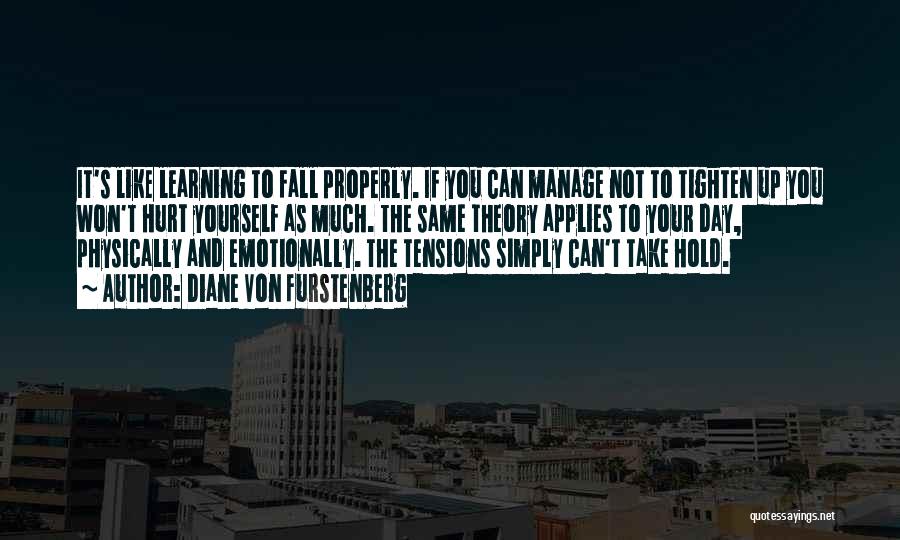 Diane Von Furstenberg Quotes: It's Like Learning To Fall Properly. If You Can Manage Not To Tighten Up You Won't Hurt Yourself As Much.