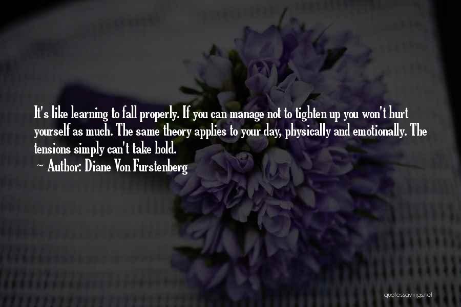 Diane Von Furstenberg Quotes: It's Like Learning To Fall Properly. If You Can Manage Not To Tighten Up You Won't Hurt Yourself As Much.