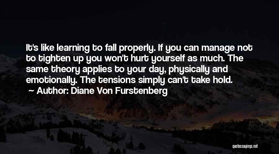 Diane Von Furstenberg Quotes: It's Like Learning To Fall Properly. If You Can Manage Not To Tighten Up You Won't Hurt Yourself As Much.