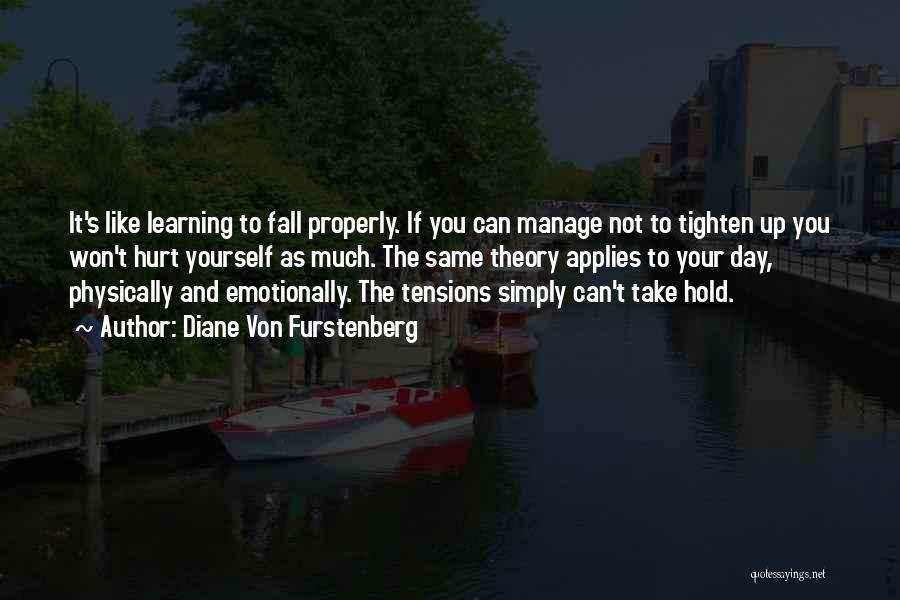 Diane Von Furstenberg Quotes: It's Like Learning To Fall Properly. If You Can Manage Not To Tighten Up You Won't Hurt Yourself As Much.