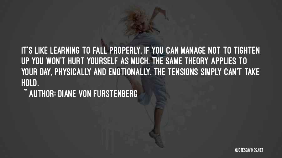 Diane Von Furstenberg Quotes: It's Like Learning To Fall Properly. If You Can Manage Not To Tighten Up You Won't Hurt Yourself As Much.